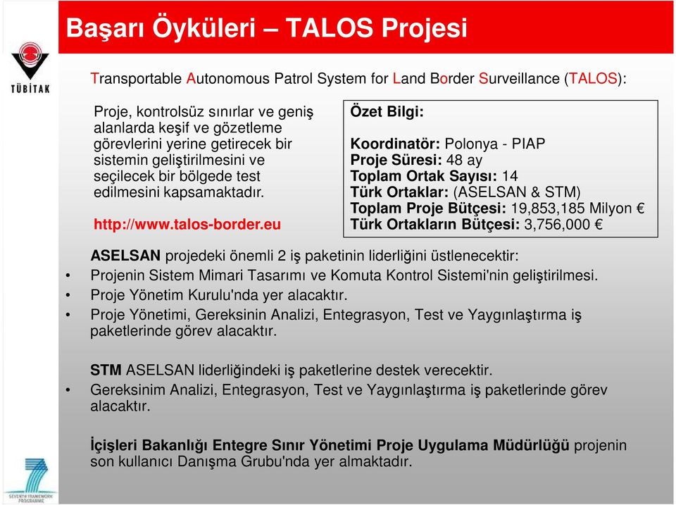 eu Özet Bilgi: Koordinatör: Polonya - PIAP Proje Süresi: 48 ay Toplam Ortak Sayısı: 14 Türk Ortaklar: (ASELSAN & STM) Toplam Proje Bütçesi: 19,853,185 Milyon Türk Ortakların Bütçesi: 3,756,000