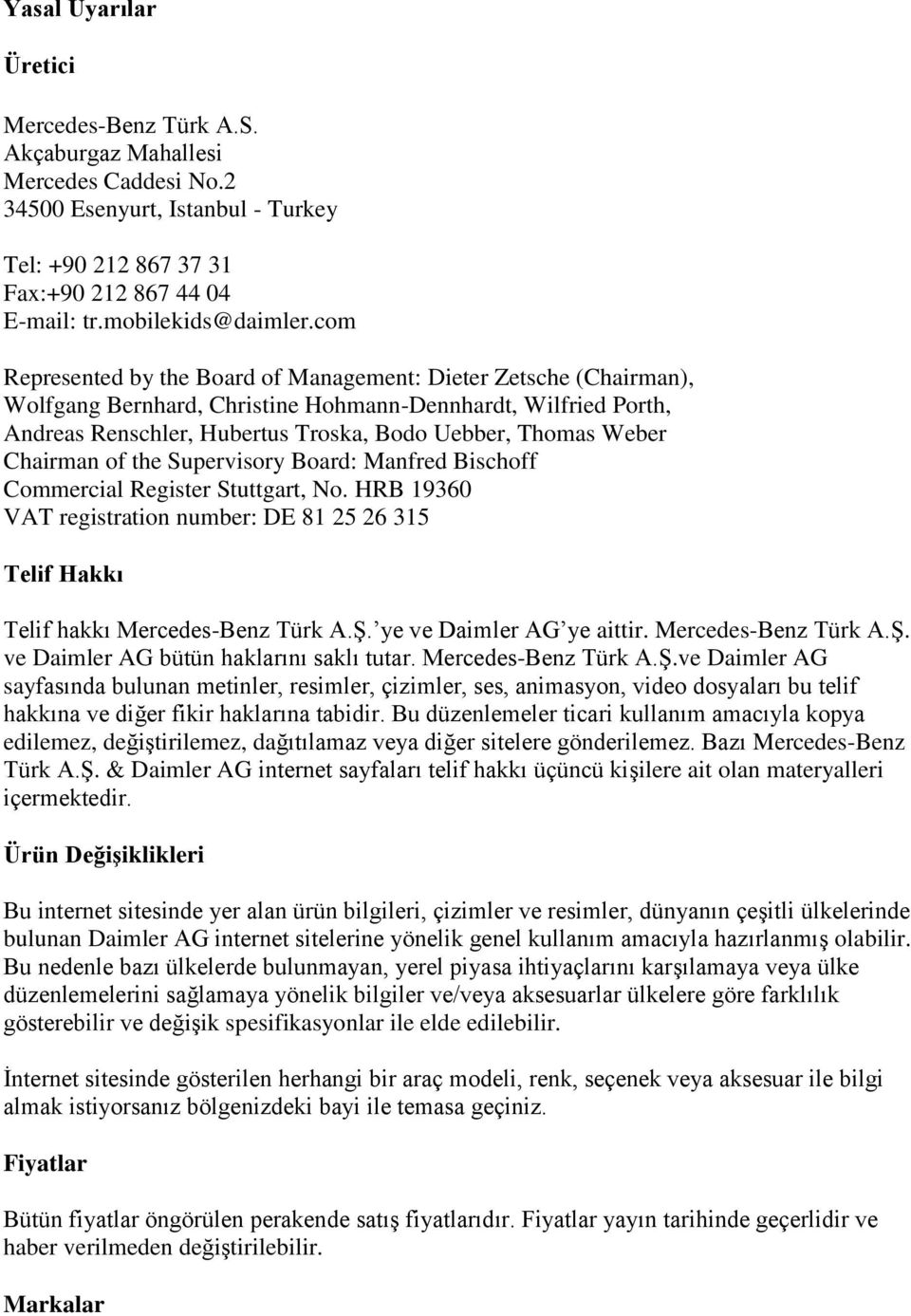 Chairman of the Supervisory Board: Manfred Bischoff Commercial Register Stuttgart, No. HRB 19360 VAT registration number: DE 81 25 26 315 Telif Hakkı Telif hakkı Mercedes-Benz Türk A.Ş.