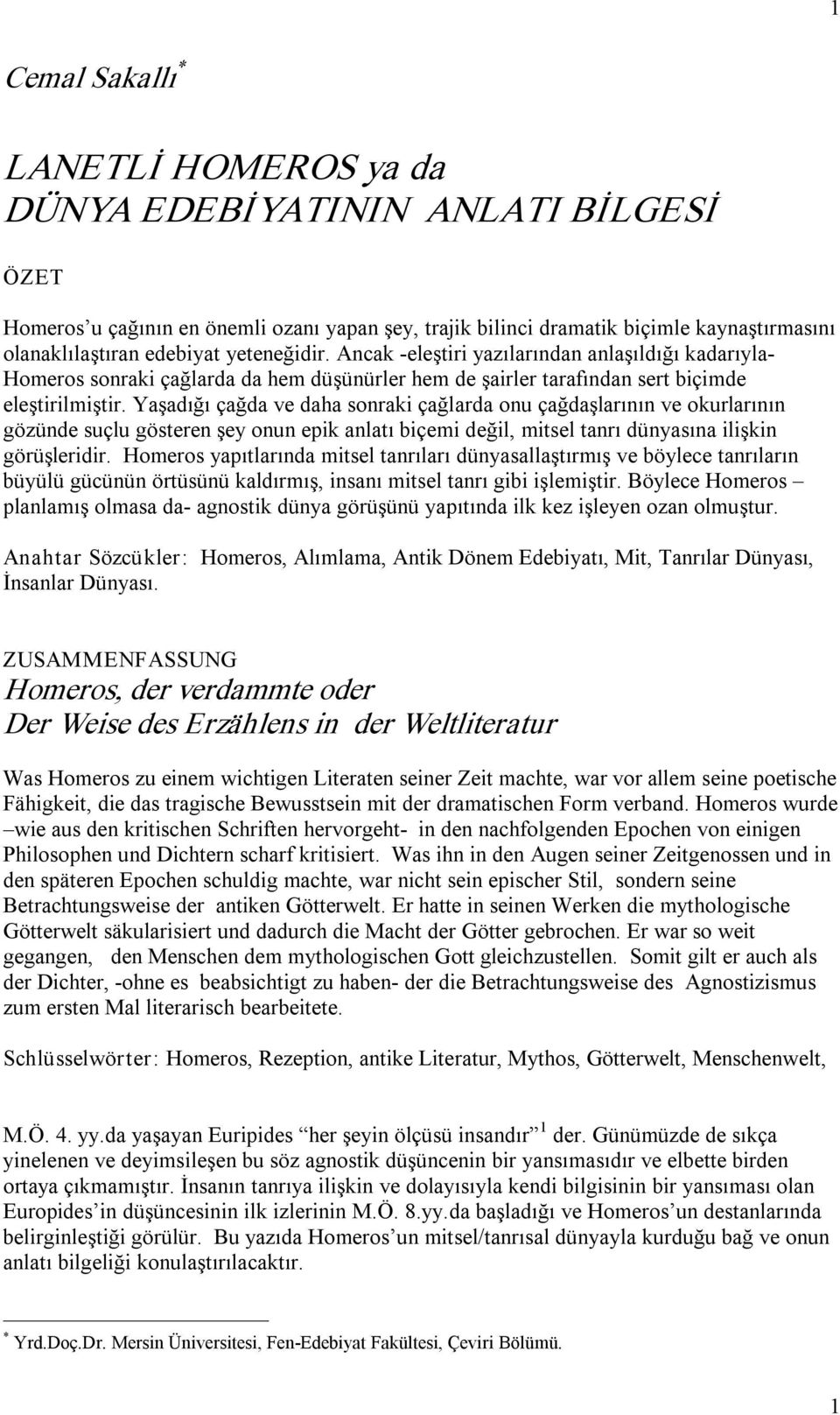 Yaşadığı çağda ve daha sonraki çağlarda onu çağdaşlarının ve okurlarının gözünde suçlu gösteren şey onun epik anlatı biçemi değil, mitsel tanrı dünyasına ilişkin görüşleridir.