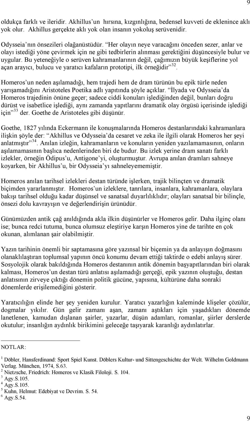 Bu yeteneğiyle o serüven kahramanlarının değil, çağımızın büyük keşiflerine yol açan arayıcı, bulucu ve yaratıcı kafaların prototipi, ilk örneğidir 32.