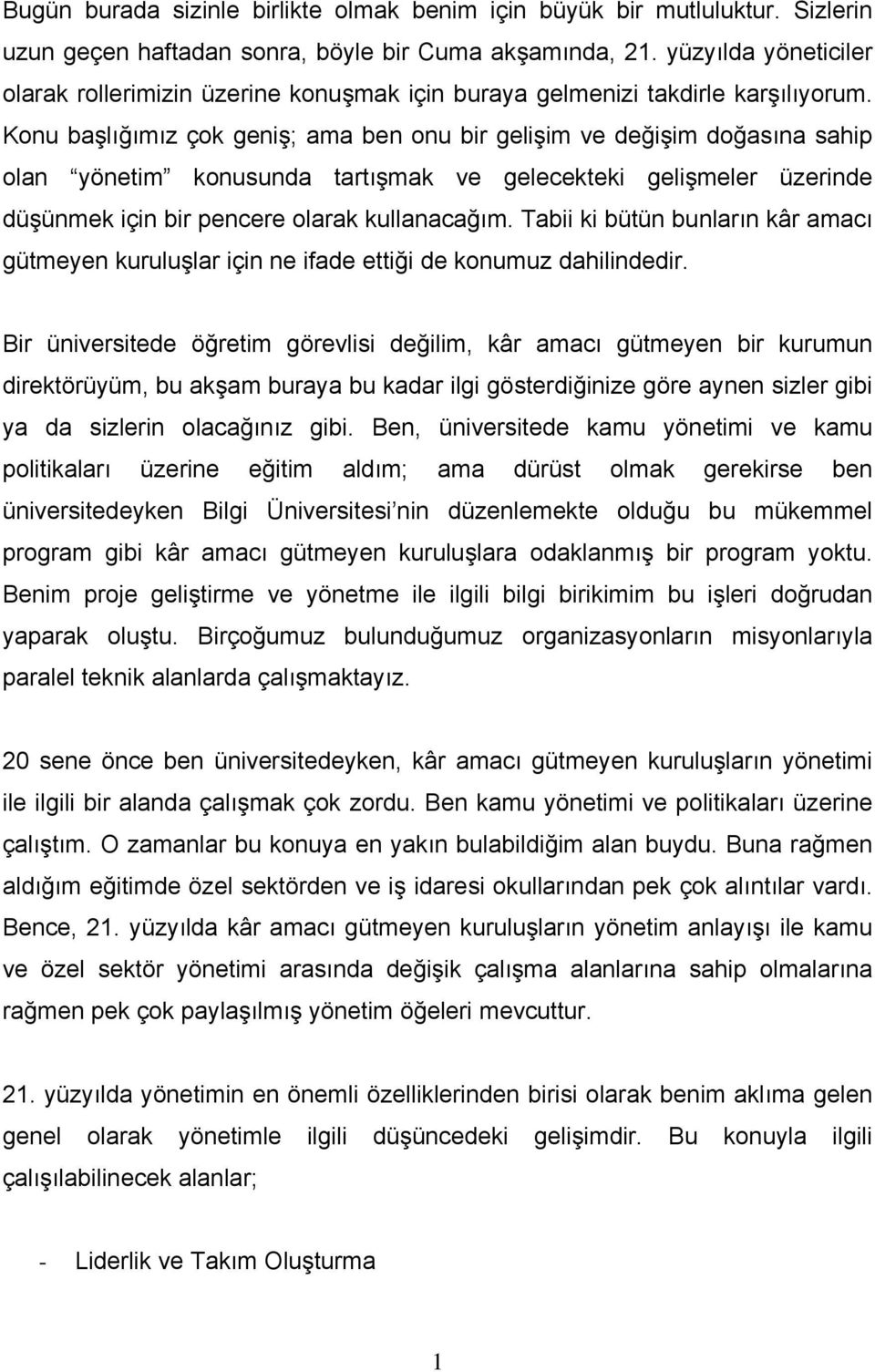 Konu başlığımız çok geniş; ama ben onu bir gelişim ve değişim doğasına sahip olan yönetim konusunda tartışmak ve gelecekteki gelişmeler üzerinde düşünmek için bir pencere olarak kullanacağım.