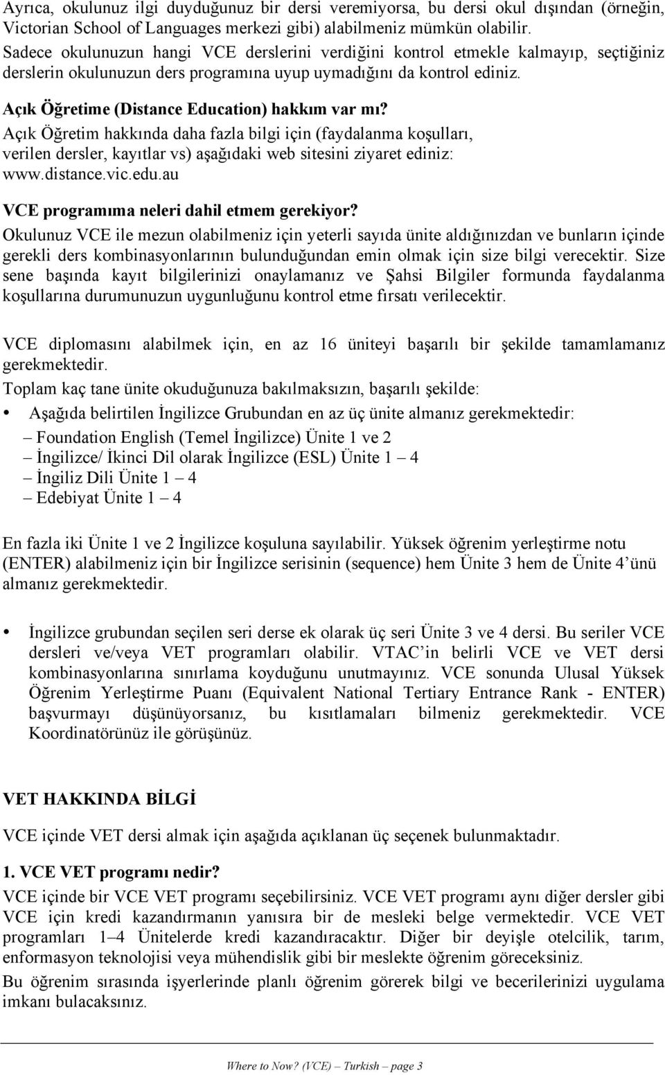 Açık Öğretime (Distance Education) hakkım var mı? Açık Öğretim hakkında daha fazla bilgi için (faydalanma koşulları, verilen dersler, kayıtlar vs) aşağıdaki web sitesini ziyaret ediniz: www.distance.