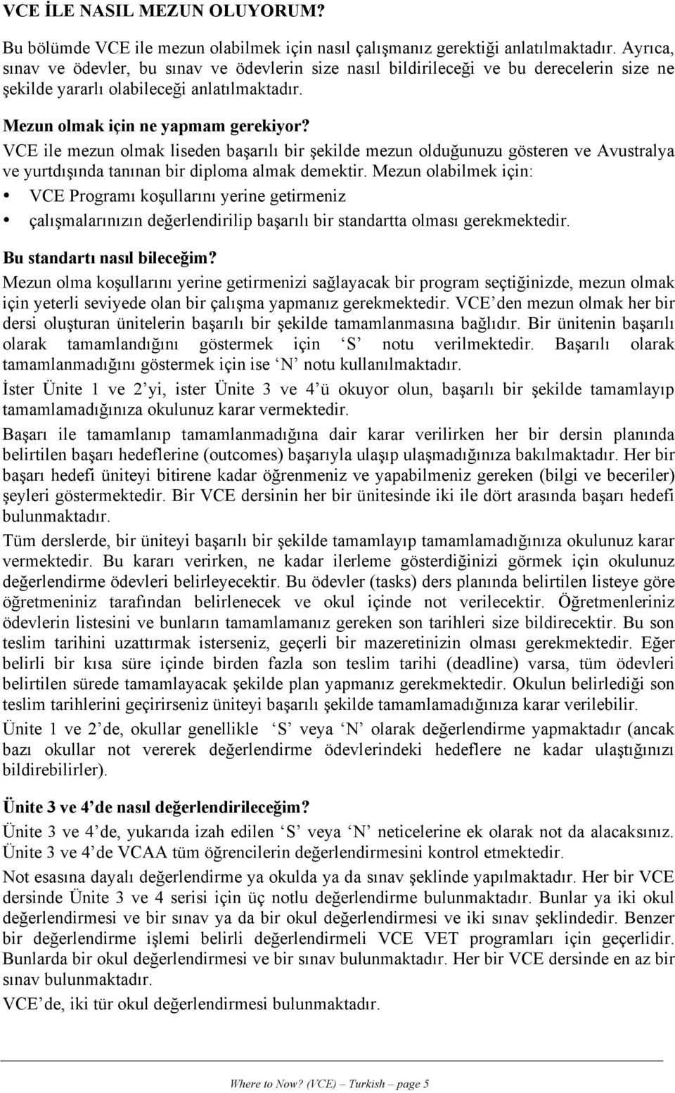 VCE ile mezun olmak liseden başarılı bir şekilde mezun olduğunuzu gösteren ve Avustralya ve yurtdışında tanınan bir diploma almak demektir.