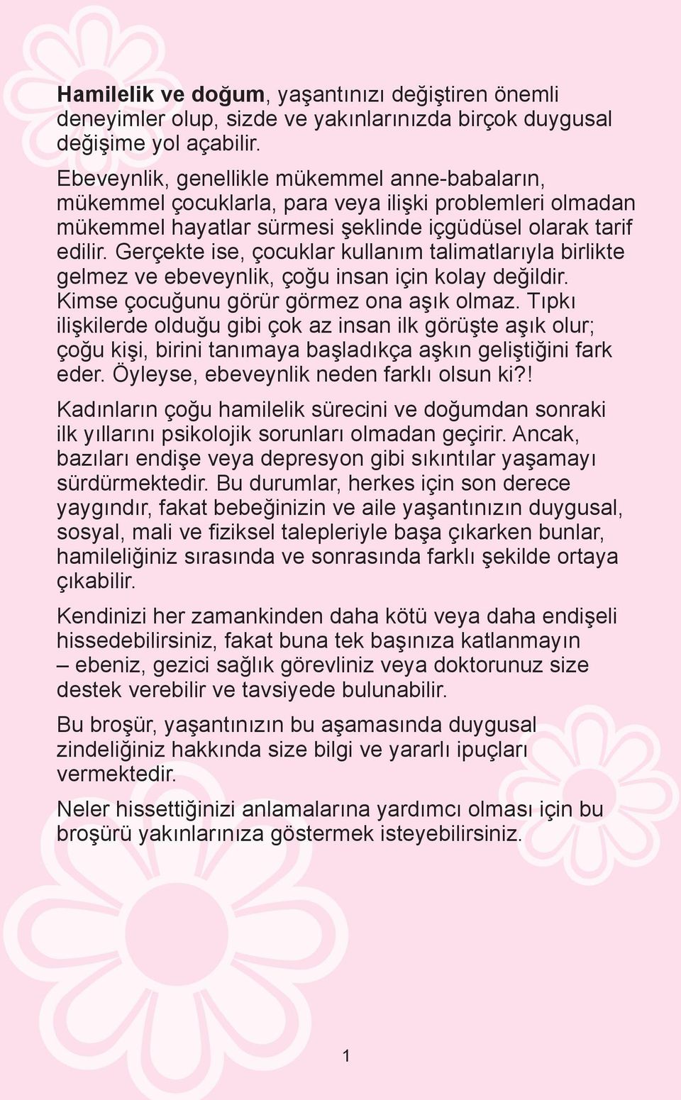 Gerçekte ise, çocuklar kullanım talimatlarıyla birlikte gelmez ve ebeveynlik, çoğu insan için kolay değildir. Kimse çocuğunu görür görmez ona aşık olmaz.