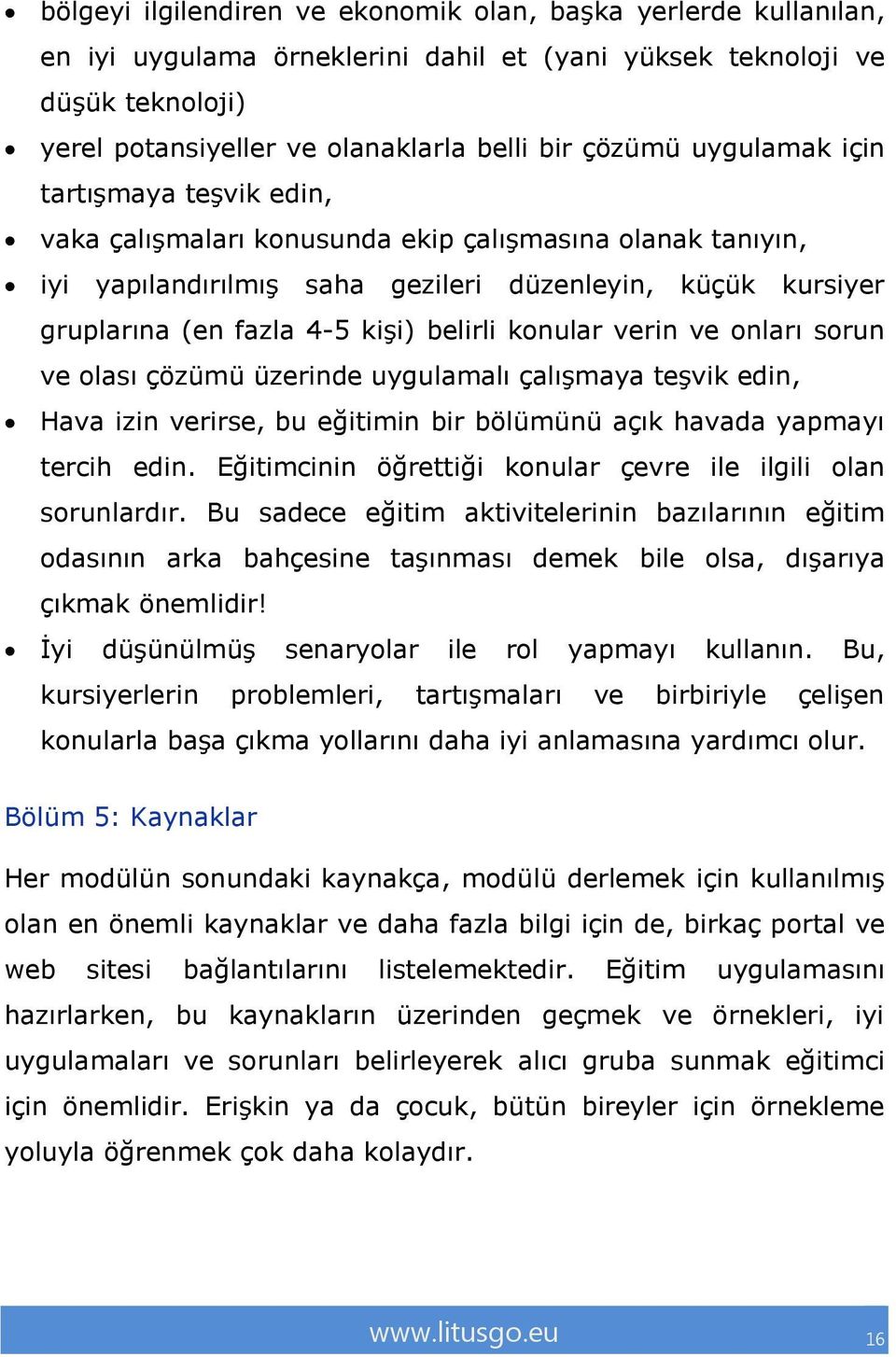 konular verin ve onları sorun ve olası çözümü üzerinde uygulamalı çalışmaya teşvik edin, Hava izin verirse, bu eğitimin bir bölümünü açık havada yapmayı tercih edin.