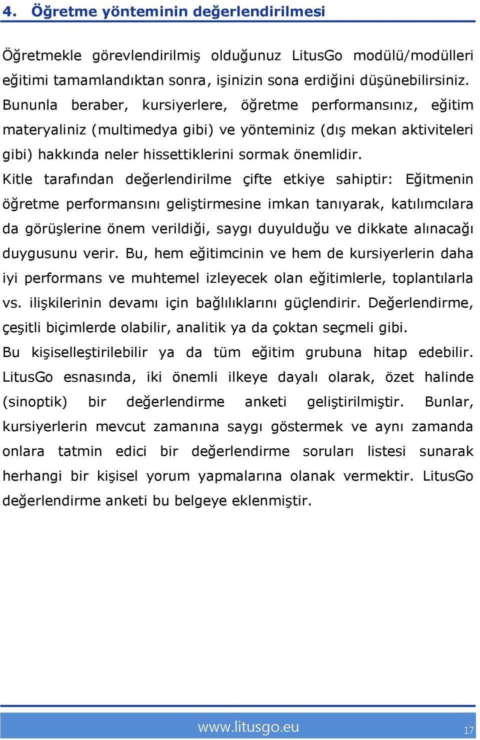 Kitle tarafından değerlendirilme çifte etkiye sahiptir: Eğitmenin öğretme performansını geliştirmesine imkan tanıyarak, katılımcılara da görüşlerine önem verildiği, saygı duyulduğu ve dikkate