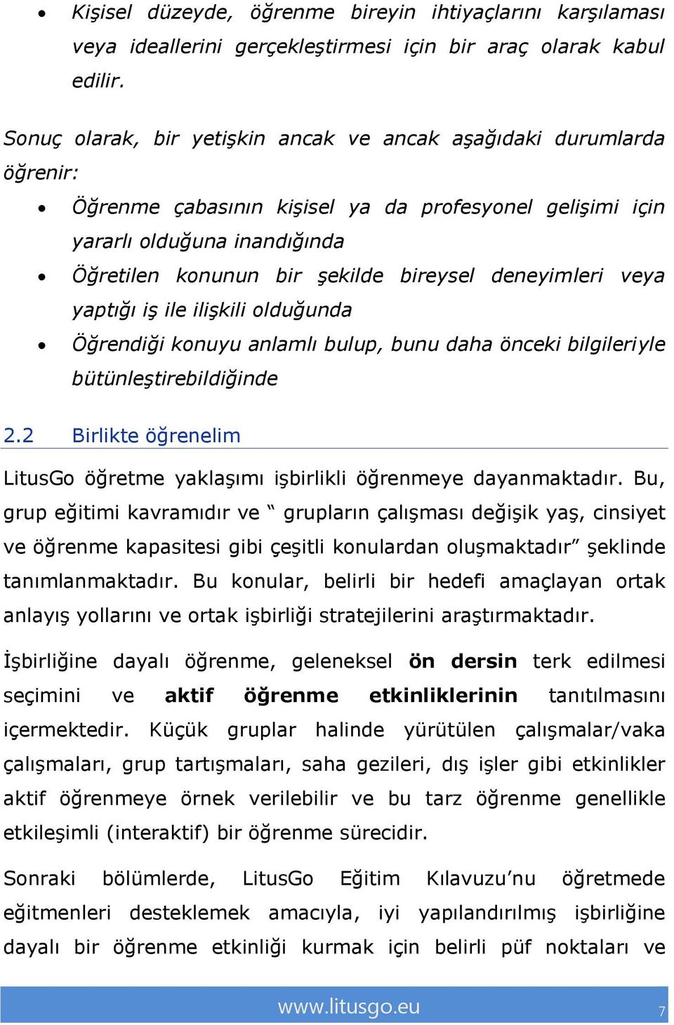 deneyimleri veya yaptığı iş ile ilişkili olduğunda Öğrendiği konuyu anlamlı bulup, bunu daha önceki bilgileriyle bütünleştirebildiğinde 2.