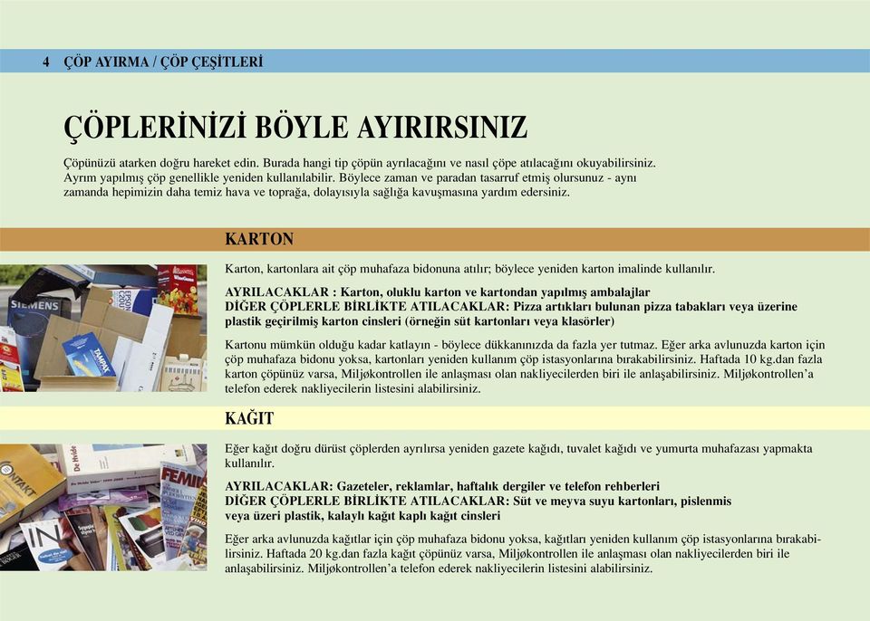 Böylece zaman ve paradan tasarruf etmifl olursunuz - aynı zamanda hepimizin daha temiz hava ve topra a, dolayısıyla sa lı a kavuflmasına yardım edersiniz.