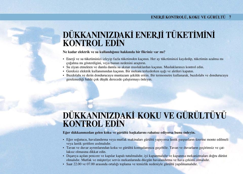 Su ziyan etmekten ve damla damla su akıtan musluklardan kaçının. Musluklarınızı kontrol edin. Gereksiz elektrik kullanımından kaçının. Bir mekanı terkederken ıflı ı ve aletleri kapatın.