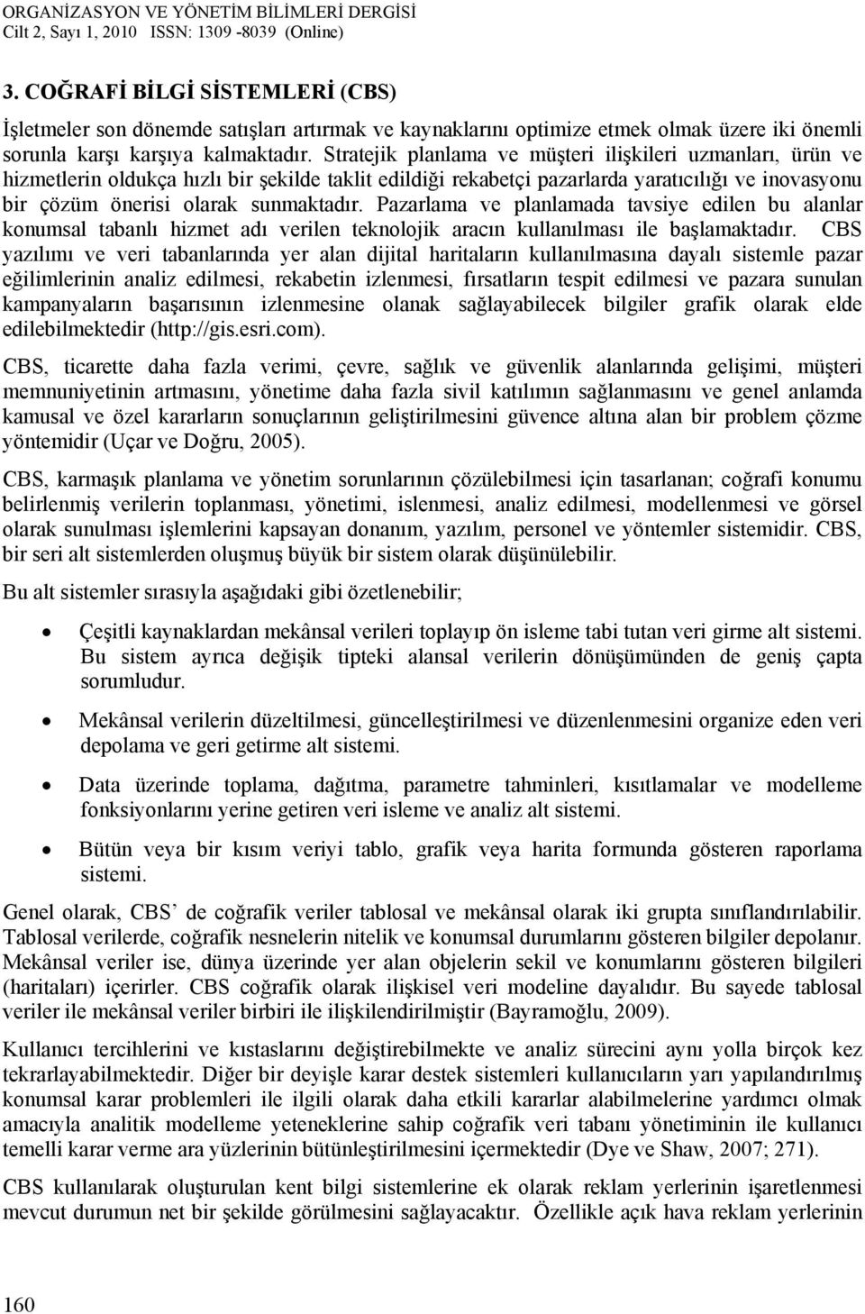 Pazarlama ve planlamada tavsiye edilen bu alanlar konumsal tabanlı hizmet adı verilen teknolojik aracın kullanılması ile başlamaktadır.