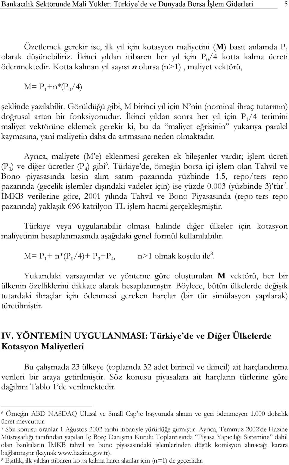 Görüldüğü gibi, M birinci yıl için N nin (nominal ihraç tutarının) doğrusal artan bir fonksiyonudur.