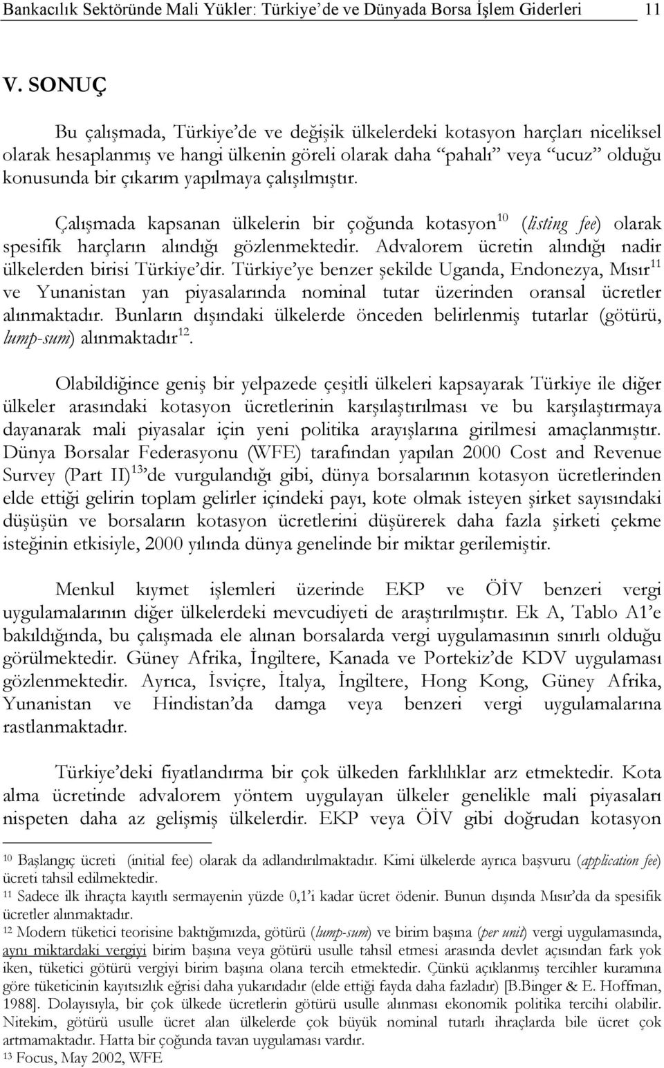 çalışılmıştır. Çalışmada kapsanan ülkelerin bir çoğunda kotasyon 10 (listing fee) olarak spesifik harçların alındığı gözlenmektedir. Advalorem ücretin alındığı nadir ülkelerden birisi Türkiye dir.