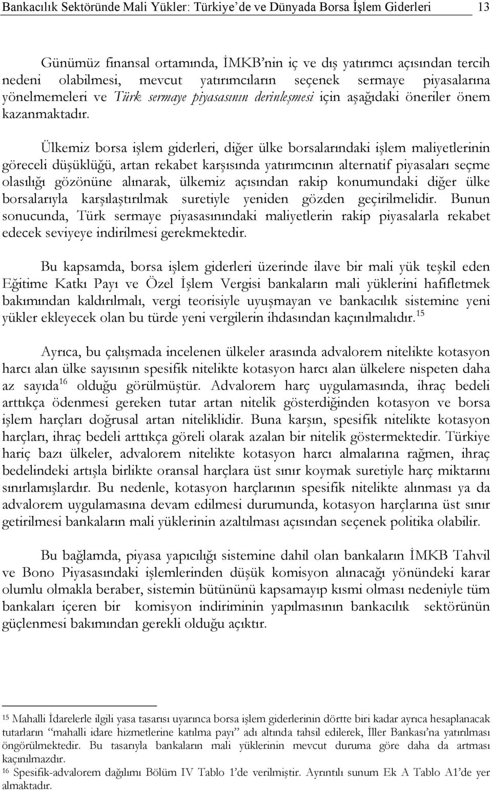 Ülkemiz borsa işlem giderleri, diğer ülke borsalarındaki işlem maliyetlerinin göreceli düşüklüğü, artan rekabet karşısında yatırımcının alternatif piyasaları seçme olasılığı gözönüne alınarak,