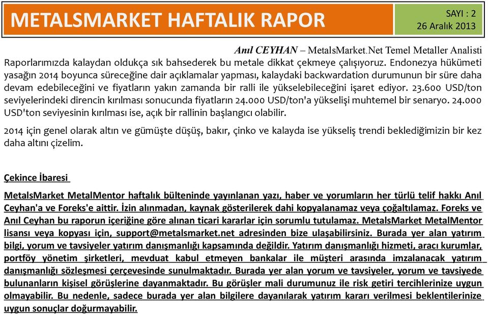 yükselebileceğini işaret ediyor. 23.600 USD/ton seviyelerindeki direncin kırılması sonucunda fiyatların 24.000 USD/ton'a yükselişi muhtemel bir senaryo. 24.000 USD'ton seviyesinin kırılması ise, açık bir rallinin başlangıcı olabilir.