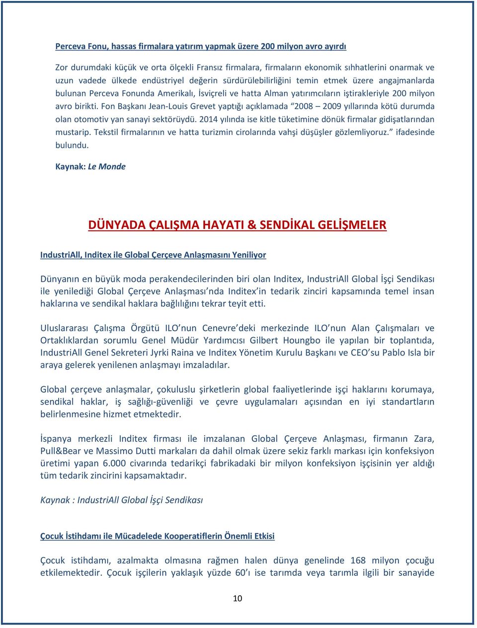 Fon Başkanı Jean-Louis Grevet yaptığı açıklamada 2008 2009 yıllarında kötü durumda olan otomotiv yan sanayi sektörüydü. 2014 yılında ise kitle tüketimine dönük firmalar gidişatlarından mustarip.