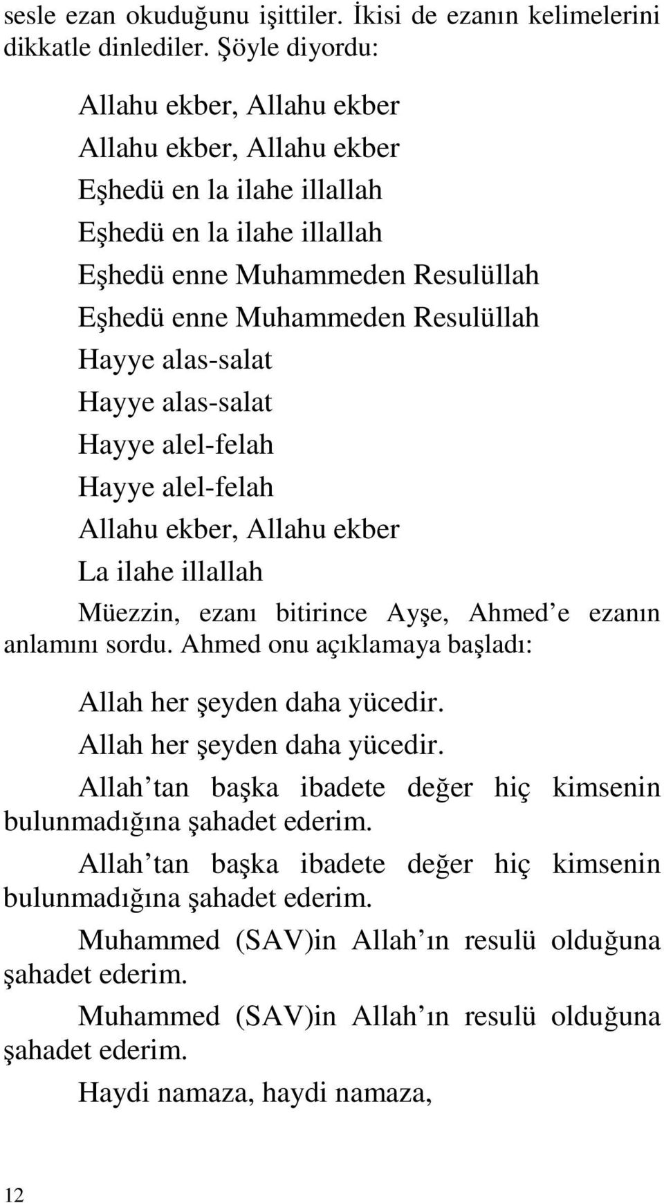 alas-salat Hayye alas-salat Hayye alel-felah Hayye alel-felah Allahu ekber, Allahu ekber La ilahe illallah Müezzin, ezanı bitirince Ayşe, Ahmed e ezanın anlamını sordu.