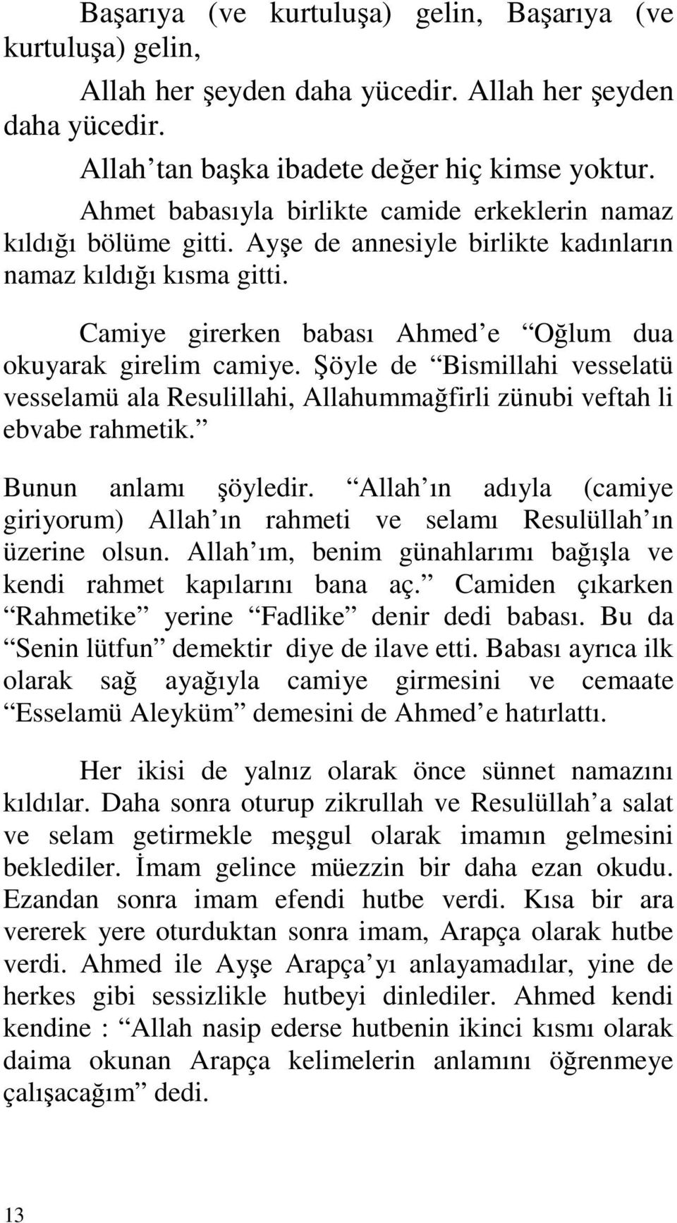 Camiye girerken babası Ahmed e Oğlum dua okuyarak girelim camiye. Şöyle de Bismillahi vesselatü vesselamü ala Resulillahi, Allahummağfirli zünubi veftah li ebvabe rahmetik. Bunun anlamı şöyledir.