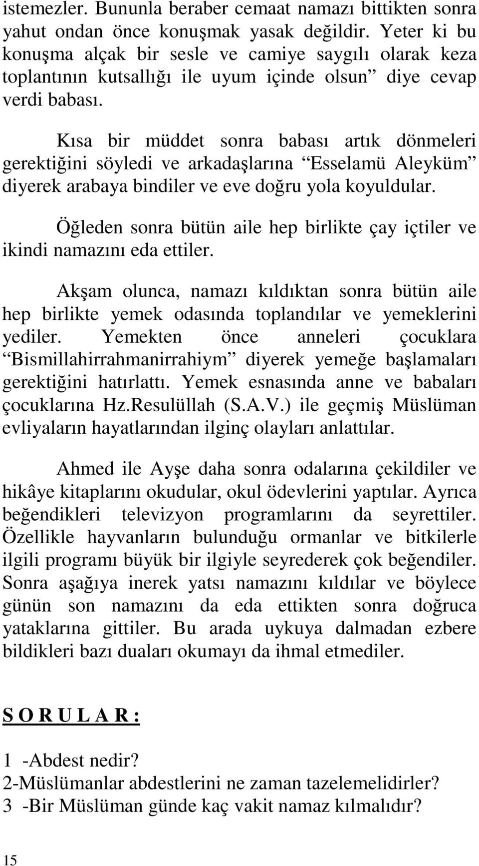 Kısa bir müddet sonra babası artık dönmeleri gerektiğini söyledi ve arkadaşlarına Esselamü Aleyküm diyerek arabaya bindiler ve eve doğru yola koyuldular.