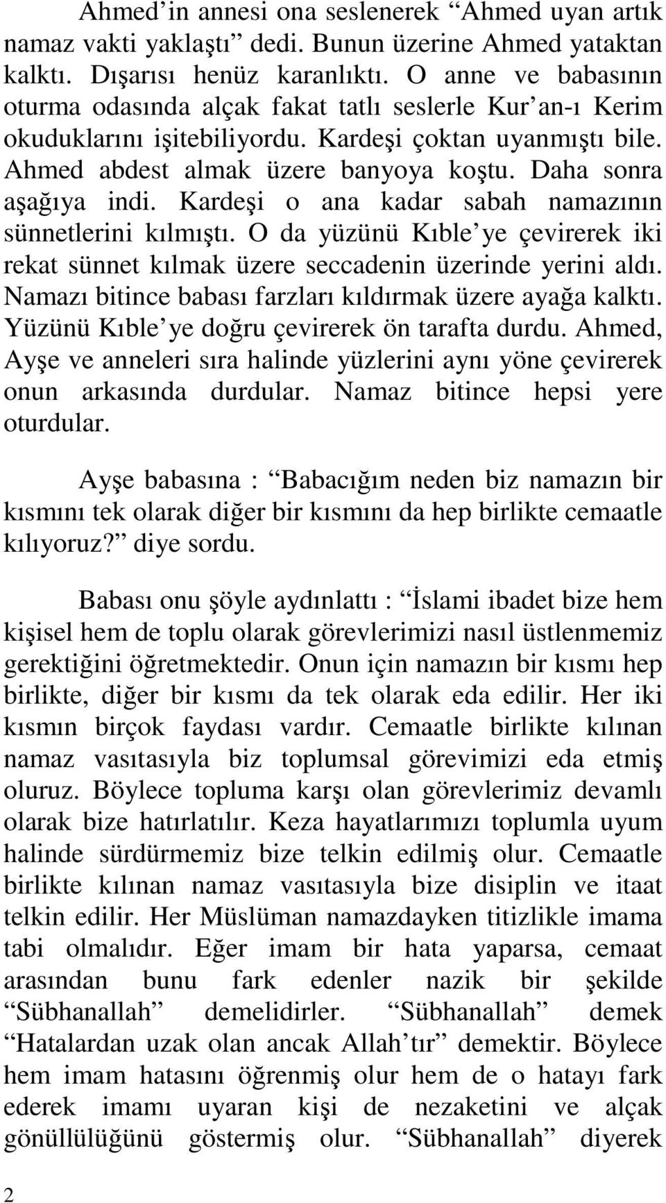 Daha sonra aşağıya indi. Kardeşi o ana kadar sabah namazının sünnetlerini kılmıştı. O da yüzünü Kıble ye çevirerek iki rekat sünnet kılmak üzere seccadenin üzerinde yerini aldı.