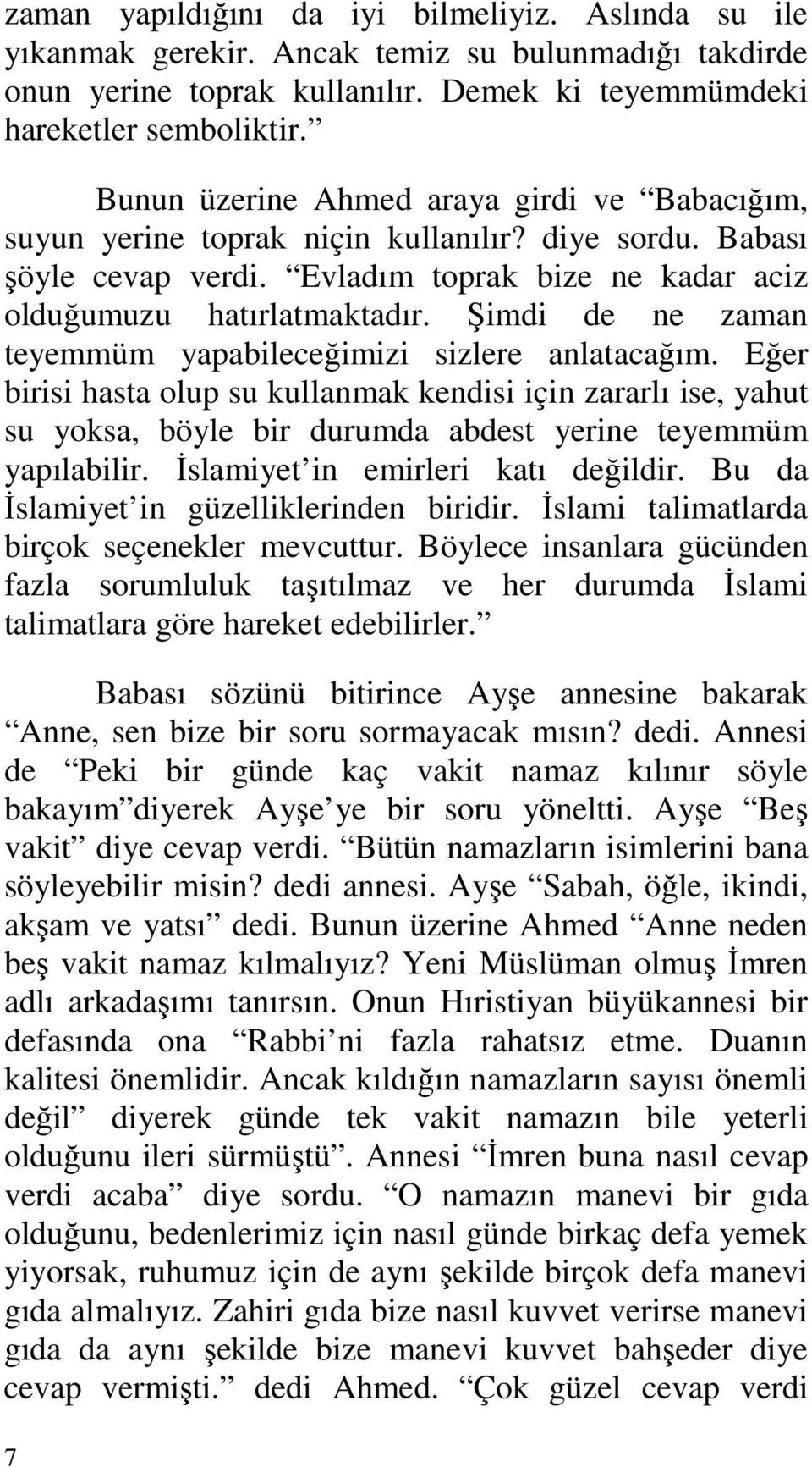 Şimdi de ne zaman teyemmüm yapabileceğimizi sizlere anlatacağım. Eğer birisi hasta olup su kullanmak kendisi için zararlı ise, yahut su yoksa, böyle bir durumda abdest yerine teyemmüm yapılabilir.