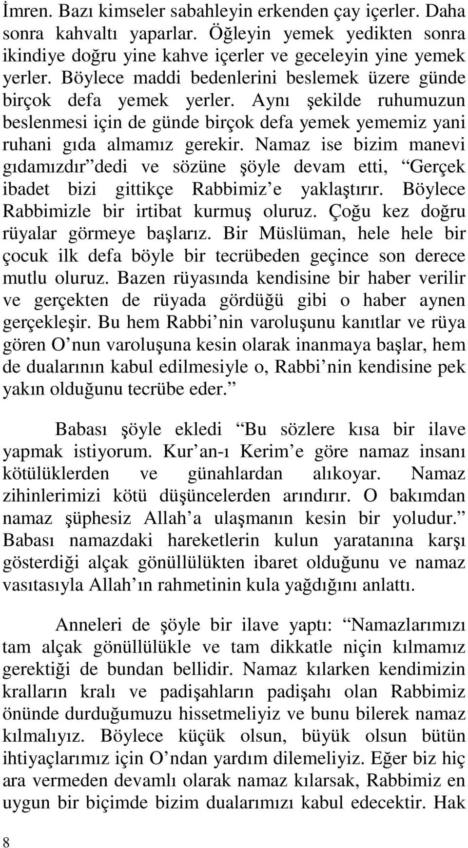 Namaz ise bizim manevi gıdamızdır dedi ve sözüne şöyle devam etti, Gerçek ibadet bizi gittikçe Rabbimiz e yaklaştırır. Böylece Rabbimizle bir irtibat kurmuş oluruz.