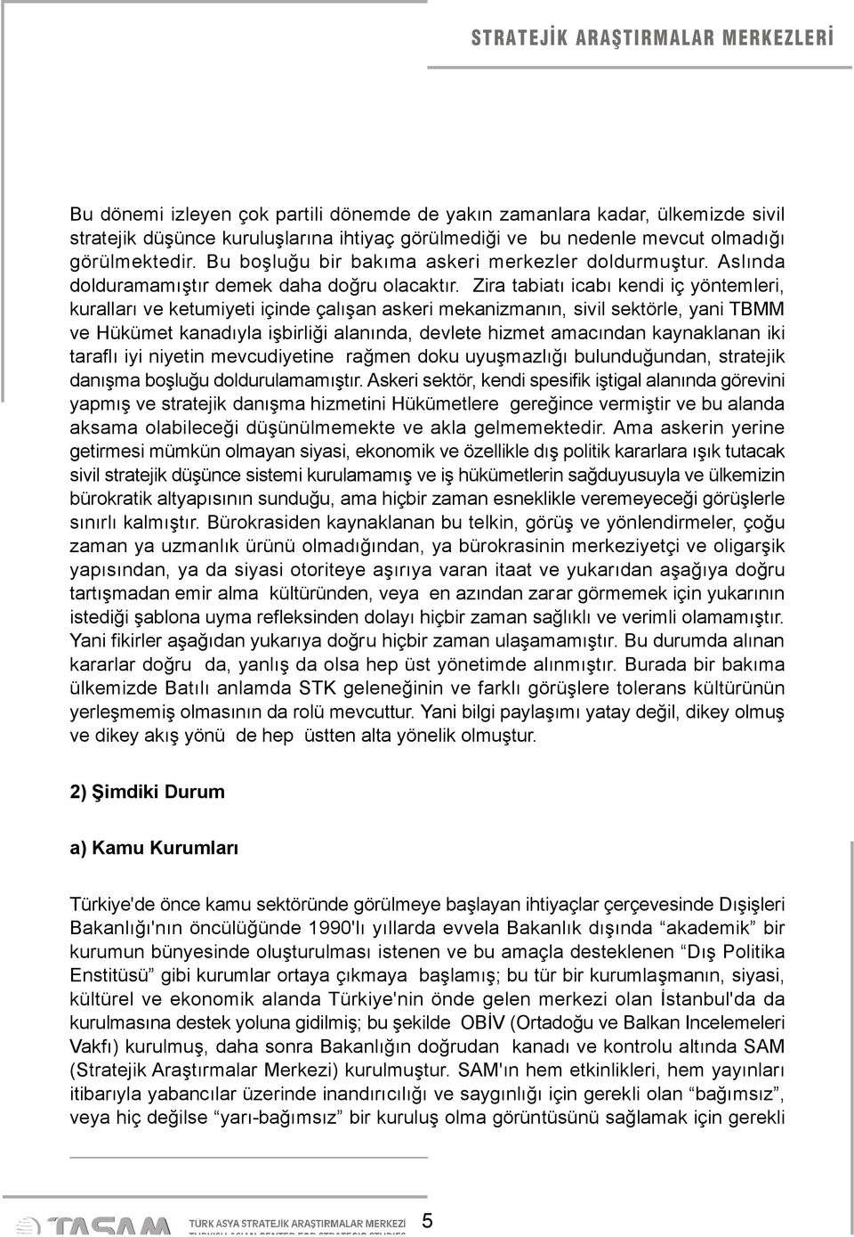 Zira tabiatı icabı kendi iç yöntemleri, kuralları ve ketumiyeti içinde çalışan askeri mekanizmanın, sivil sektörle, yani TBMM ve Hükümet kanadıyla işbirliği alanında, devlete hizmet amacından