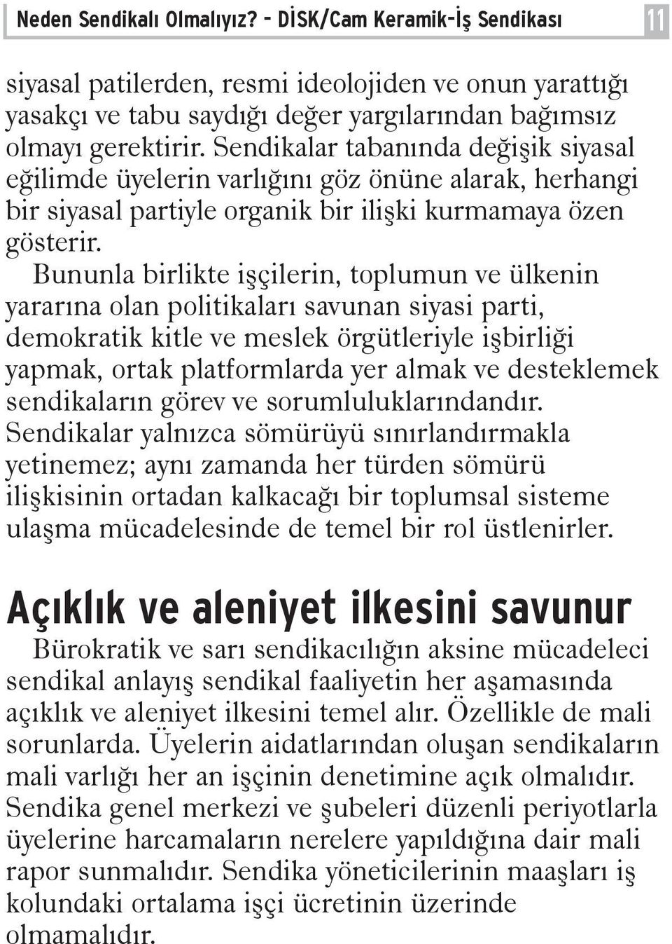 Bununla birlikte iþçilerin, toplumun ve ülkenin yararýna olan politikalarý savunan siyasi parti, demokratik kitle ve meslek örgütleriyle iþbirliði yapmak, ortak platformlarda yer almak ve desteklemek