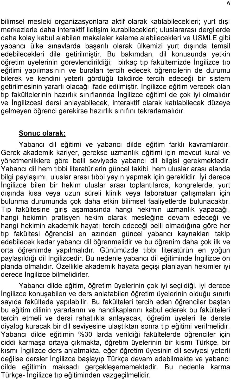 Bu bakımdan, dil konusunda yetkin öğretim üyelerinin görevlendirildiği; birkaç tıp fakültemizde İngilizce tıp eğitimi yapılmasının ve buraları tercih edecek öğrencilerin de durumu bilerek ve kendini