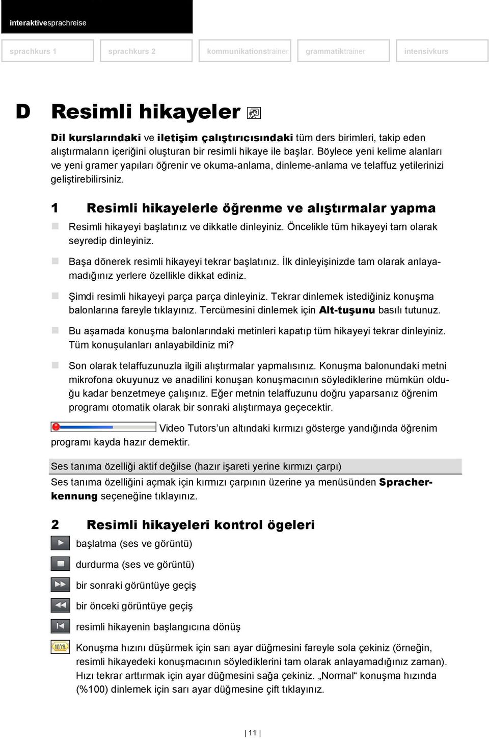 1 Resimli hikayelerle öğrenme ve alıştırmalar yapma Resimli hikayeyi başlatınız ve dikkatle dinleyiniz. Öncelikle tüm hikayeyi tam olarak seyredip dinleyiniz.