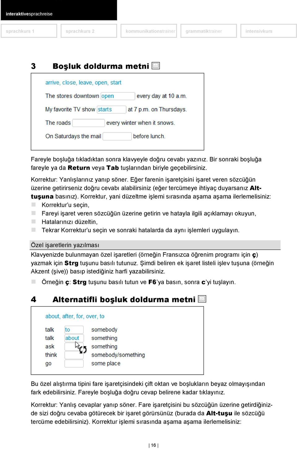 Korrektur, yani düzeltme işlemi sırasında aşama aşama ilerlemelisiniz: Korrektur u seçin, Fareyi işaret veren sözcüğün üzerine getirin ve hatayla ilgili açıklamayı okuyun, Hatalarınızı düzeltin,