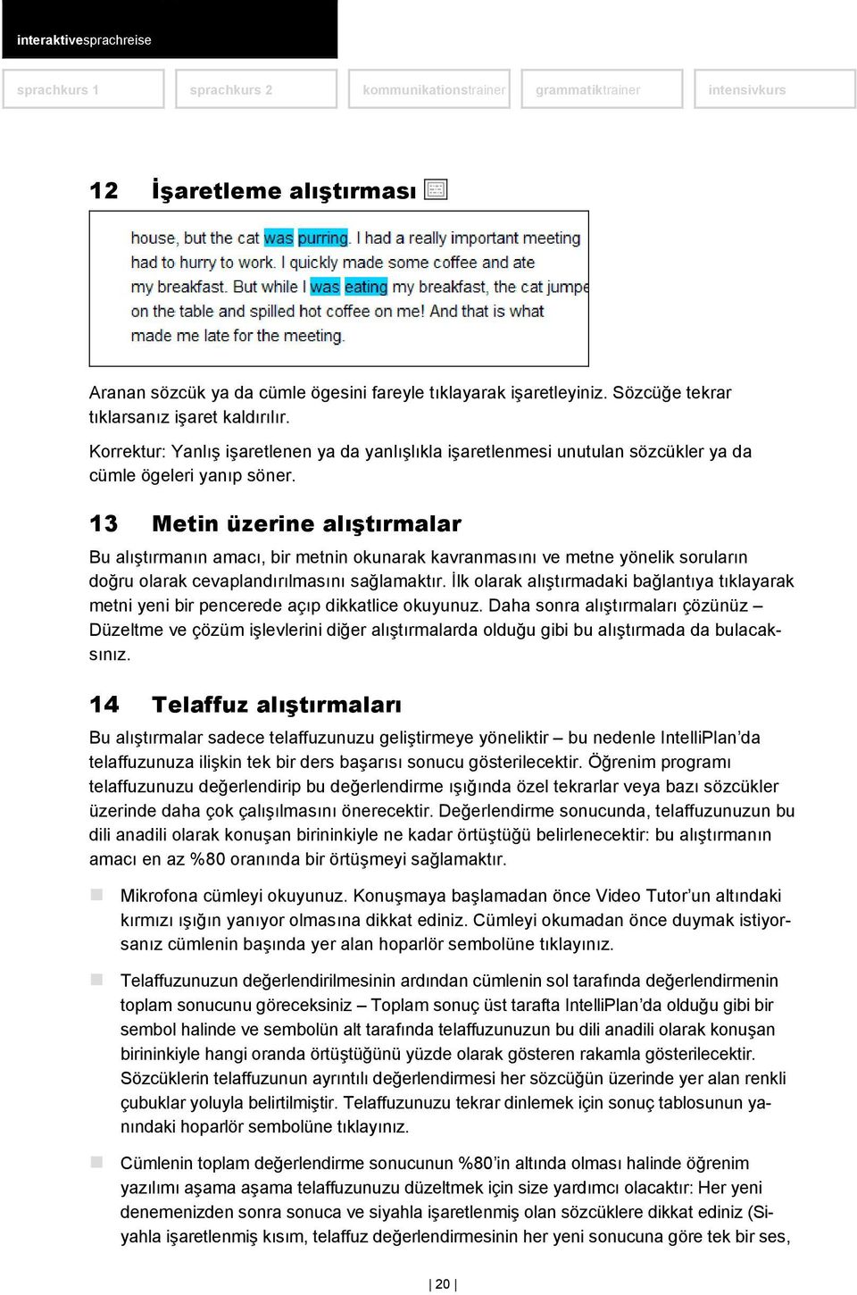 13 Metin üzerine alıştırmalar Bu alıştırmanın amacı, bir metnin okunarak kavranmasını ve metne yönelik soruların doğru olarak cevaplandırılmasını sağlamaktır.