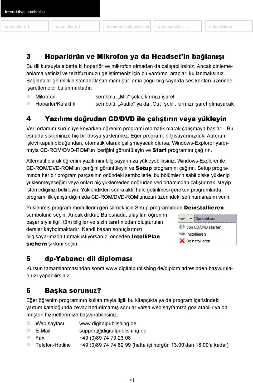 Bağlantılar genellikle standartlaştırılmamıştır; ama çoğu bilgisayarda ses kartları üzerinde işaretlemeler bulunmaktadır: Mikrofon Hoparlör/Kulaklık sembolü, Mic şekli, kırmızı işaret sembolü, Audio