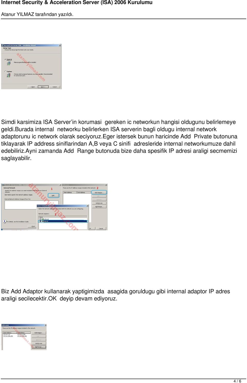 eger istersek bunun haricinde Add Private butonuna tiklayarak IP address siniflarindan A,B veya C sinifi adresleride internal networkumuze dahil