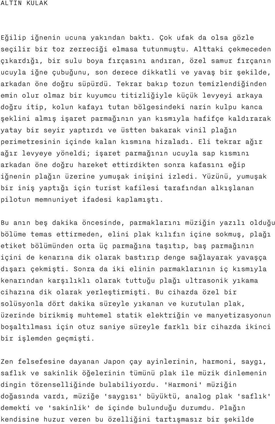 Tekrar bakıp tozun temizlendiğinden emin olur olmaz bir kuyumcu titizliğiyle küçük levyeyi arkaya doğru itip, kolun kafayı tutan bölgesindeki narin kulpu kanca şeklini almış işaret parmağının yan