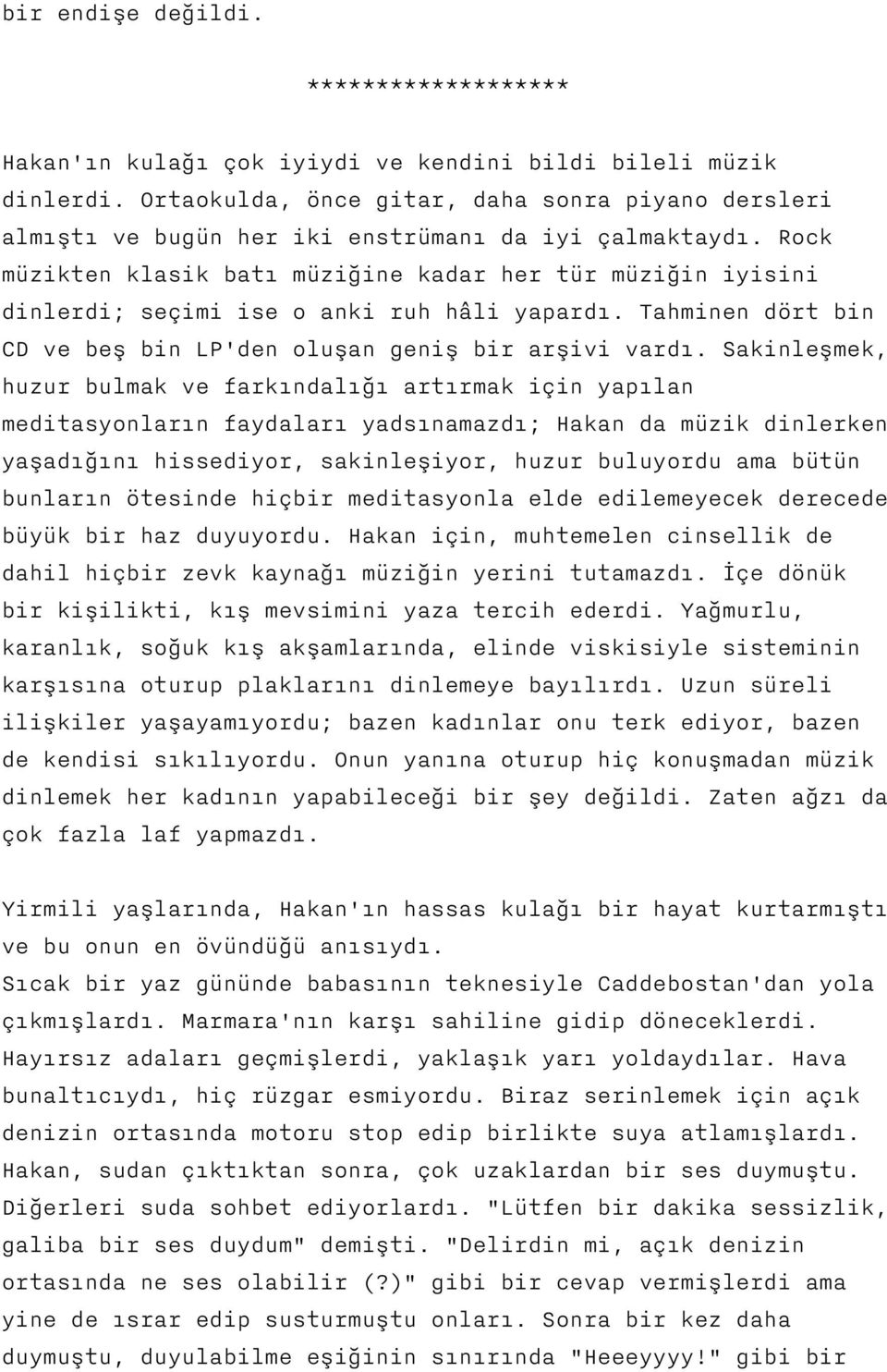 Rock müzikten klasik batı müziğine kadar her tür müziğin iyisini dinlerdi; seçimi ise o anki ruh hâli yapardı. Tahminen dört bin CD ve beş bin LP'den oluşan geniş bir arşivi vardı.