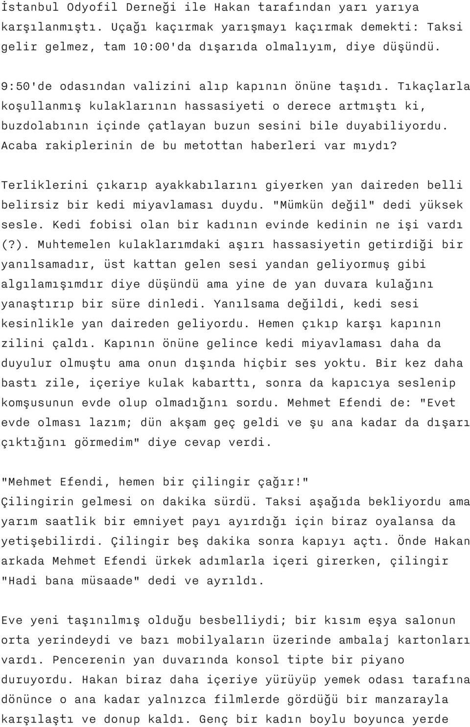 Acaba rakiplerinin de bu metottan haberleri var mıydı? Terliklerini çıkarıp ayakkabılarını giyerken yan daireden belli belirsiz bir kedi miyavlaması duydu. "Mümkün değil" dedi yüksek sesle.