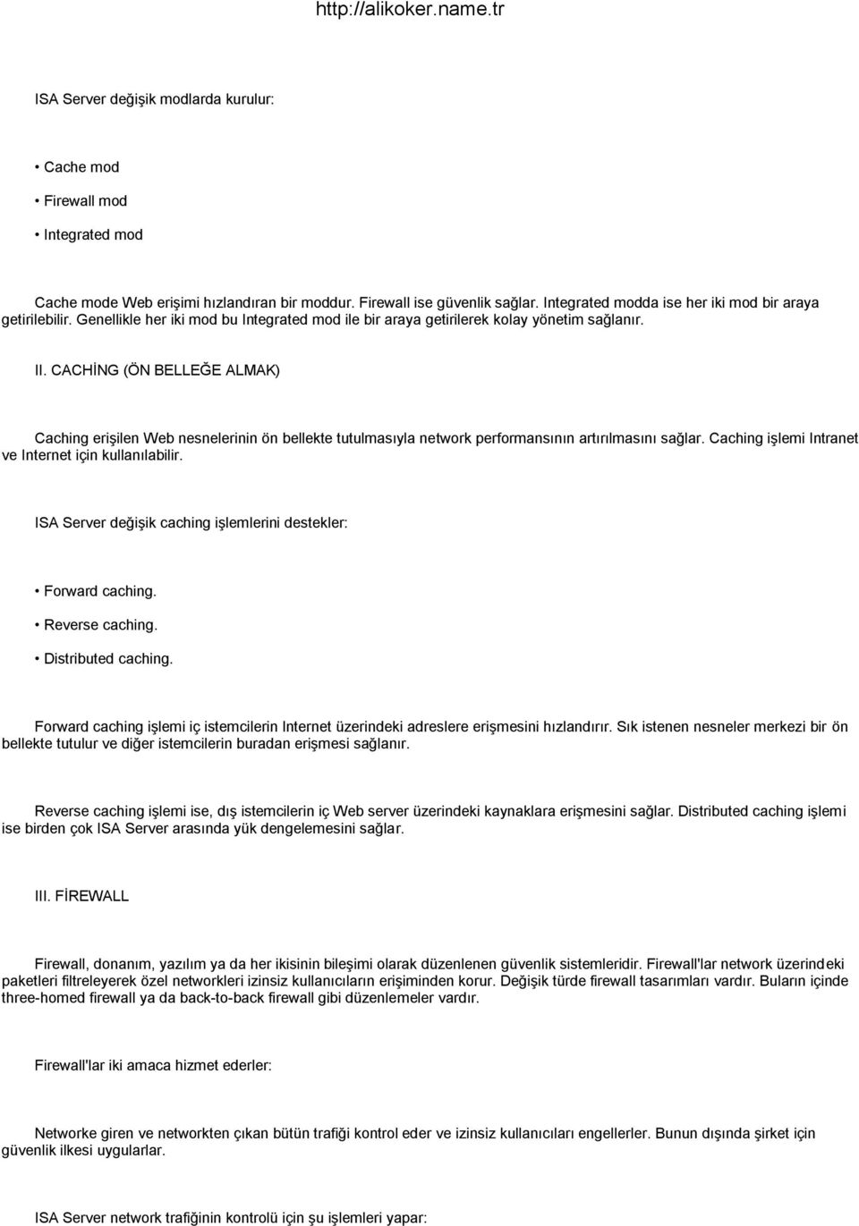 CACHĠNG (ÖN BELLEĞE ALMAK) Caching eriģilen Web nesnelerinin ön bellekte tutulmasıyla network performansının artırılmasını sağlar. Caching iģlemi Intranet ve Internet için kullanılabilir.