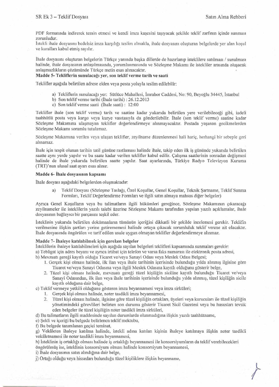 İhale dosyasını oluşturan belgelerin Türkçe yanında başka dillerde de hazırlanıp isteklilere satılması / sunulması halinde, ihale dosyasının anlaşılmasında, yorumlanmasında ve Sözleşme Makamı ile