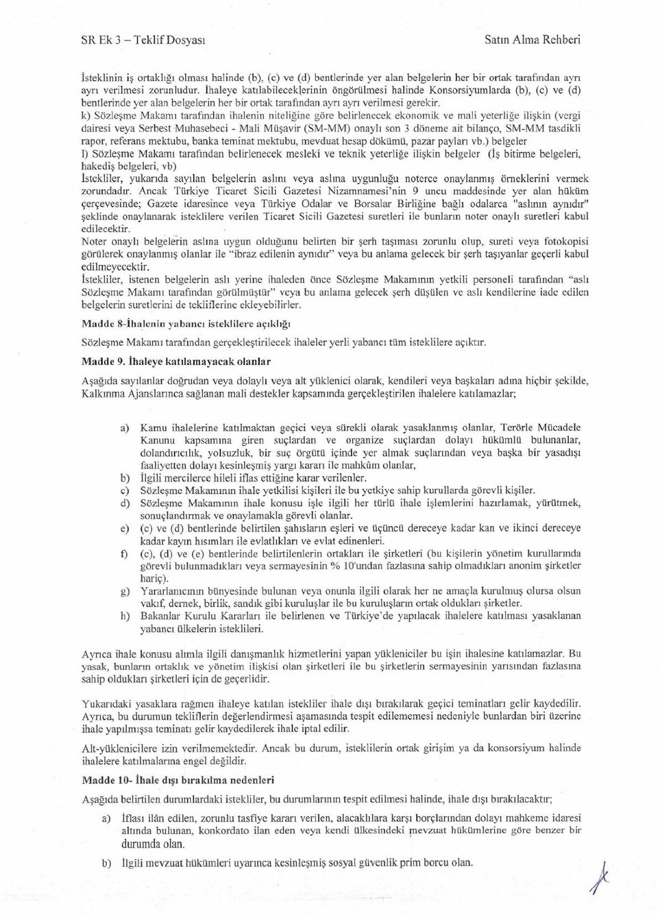 k) Sözleşme Makamı tarafından ihalenin niteliğine göre belirlenecek ekonomik ve mali yeterliğe ilişkin (vergi dairesi veya Serbest Muhasebeci - Mali Müşavir (SM-MM) onaylı son 3 döneme ait bilanço,