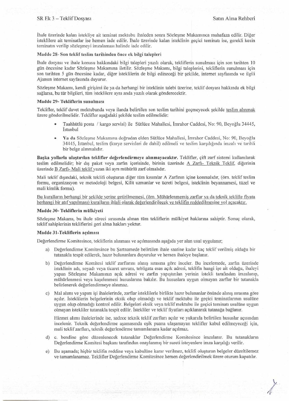 Madde 28- Son teklif teslim tarihinden önce ek bilgi talepleri İhale dosyası ve ihale konusu hakkındaki bilgi talepleri yazılı olarak, tekliflerin sunulması için son tarihten 10 gün öncesine kadar