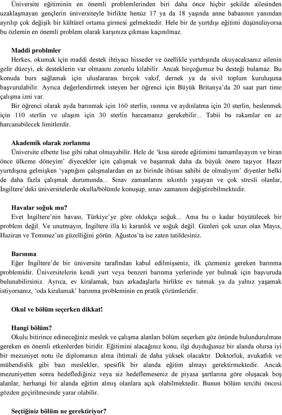 Maddi problmler Herkes, okumak için maddi destek ihtiyacı hisseder ve özellikle yurtdışında okuyacaksanız ailenin gelir düzeyi, ek desteklerin var olmasını zorunlu kılabilir.