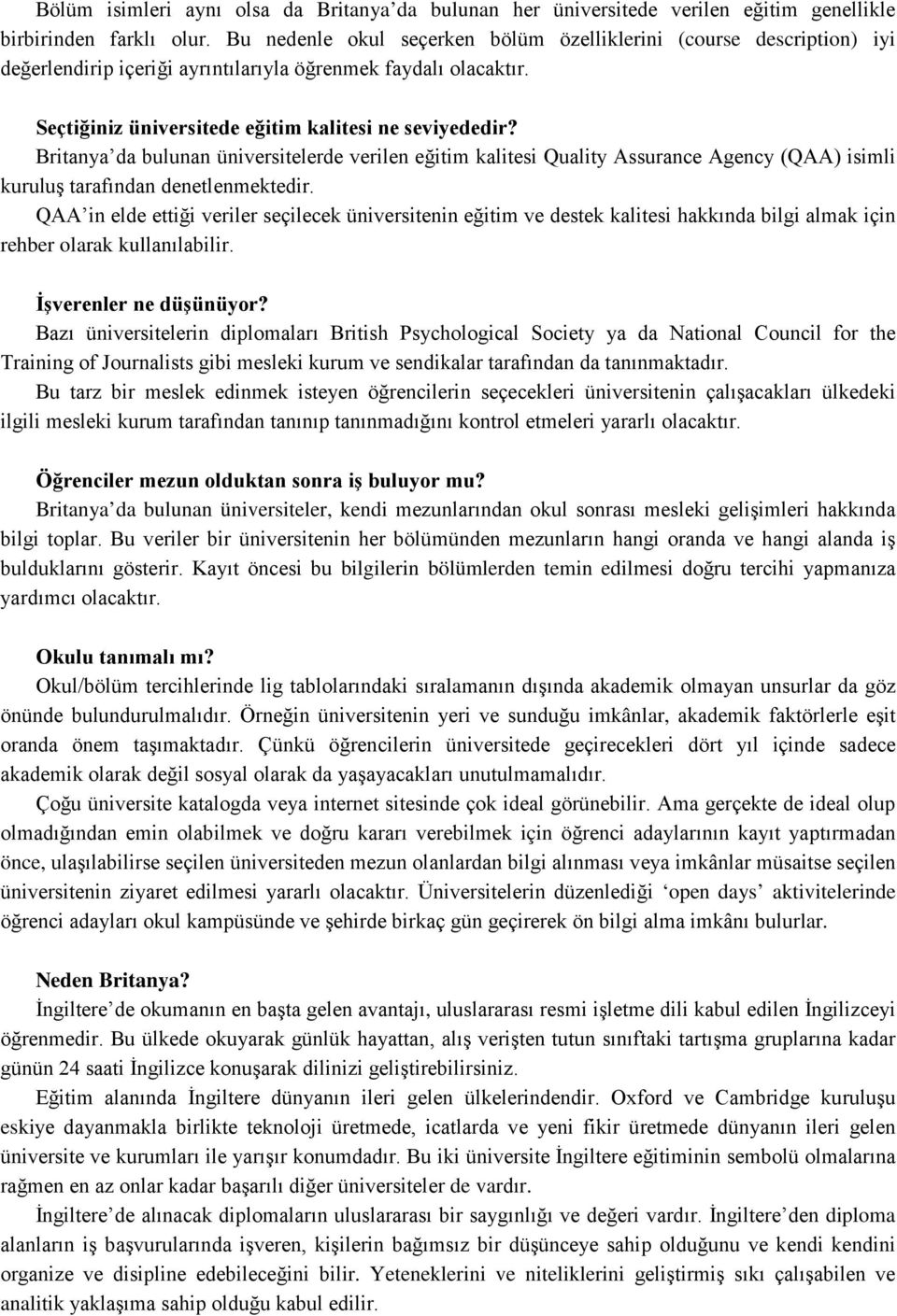 Britanya da bulunan üniversitelerde verilen eğitim kalitesi Quality Assurance Agency (QAA) isimli kuruluş tarafından denetlenmektedir.