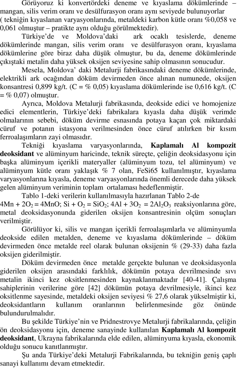 Türkiye de ve Moldova daki ark ocaklı tesislerde, deneme dökümlerinde mangan, silis verim oranı ve desülfurasyon oranı, kıyaslama dökümlerine göre biraz daha düşük olmuştur, bu da, deneme