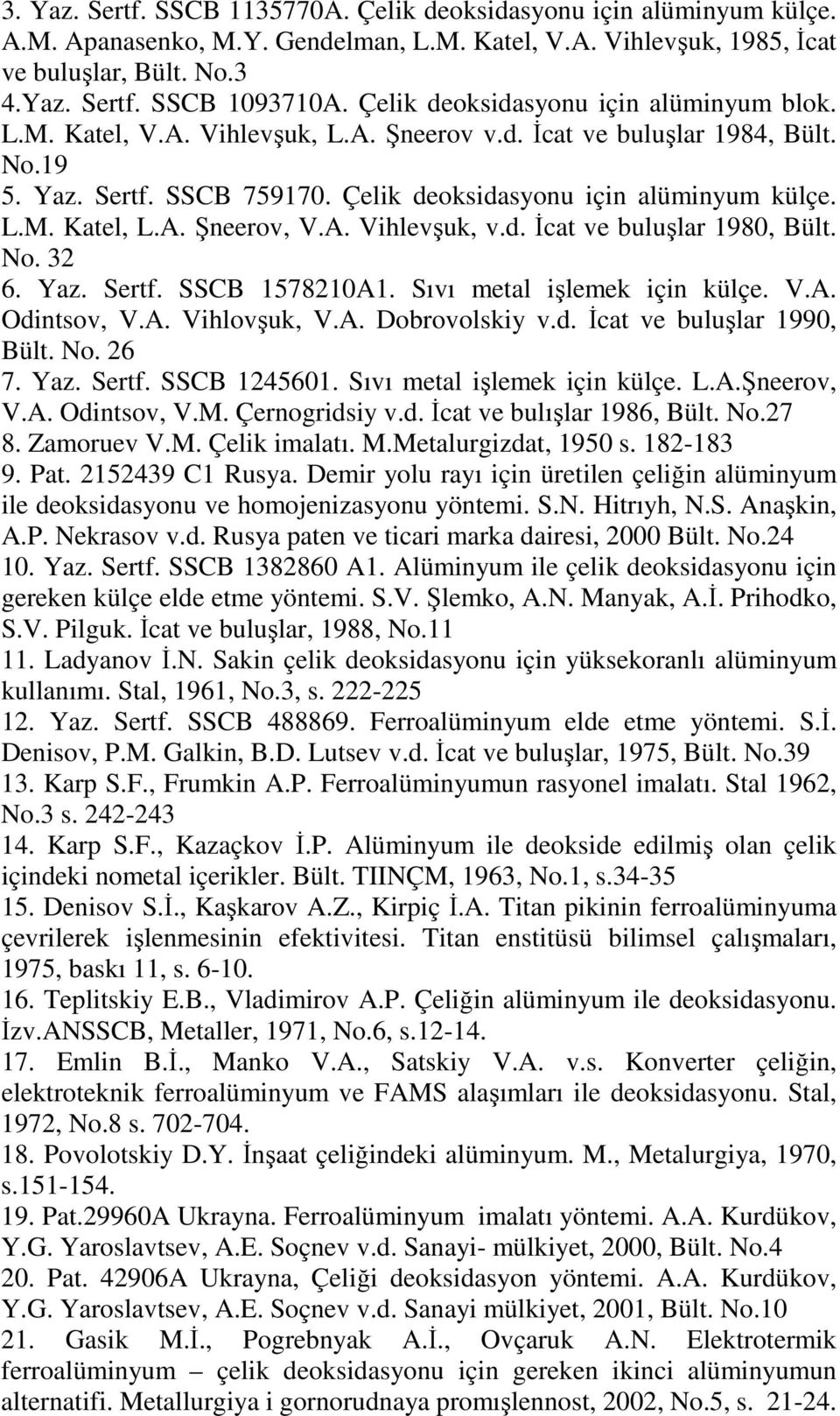 A. Şneerov, V.A. Vihlevşuk, v.d. Đcat ve buluşlar 1980, Bült. No. 32 6. Yaz. Sertf. SSCB 1578210A1. Sıvı metal işlemek için külçe. V.A. Odintsov, V.A. Vihlovşuk, V.A. Dobrovolskiy v.d. Đcat ve buluşlar 1990, Bült.