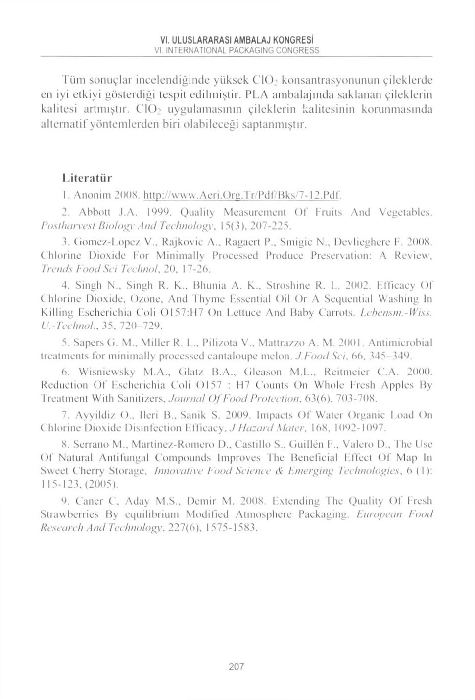 Gomez-Lopez V., Rajkovic A., Ragacrt I'., Sıııigic N Dcvlieghcrc I. 2008. C'lılorine Dioxide For Minimally Processed Producc Preservatioıı: A Review, Treııds Food Sci Technol. 20, 17-26. 4. Singlı N.