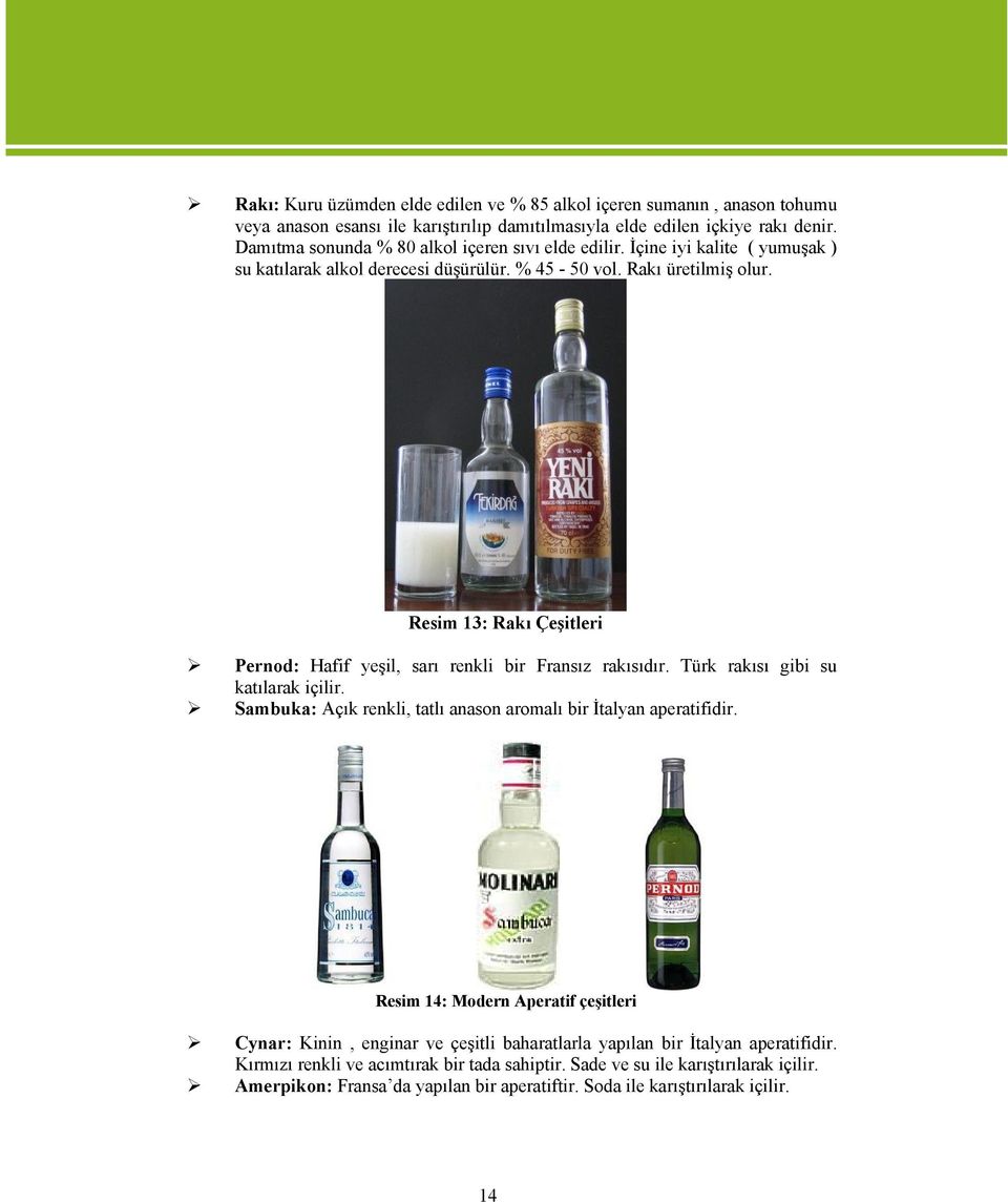 Resim 13: Rakı Çeşitleri Pernod: Hafif yeşil, sarı renkli bir Fransız rakısıdır. Türk rakısı gibi su katılarak içilir. Sambuka: Açık renkli, tatlı anason aromalı bir İtalyan aperatifidir.