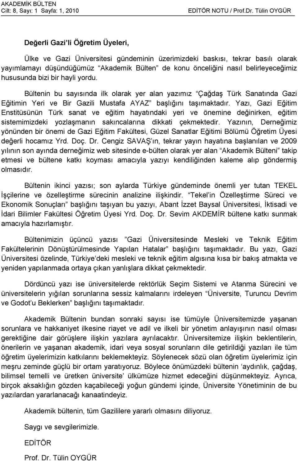 belirleyeceğimiz hususunda bizi bir hayli yordu. Bültenin bu sayısında ilk olarak yer alan yazımız Çağdaş Türk Sanatında Gazi Eğitimin Yeri ve Bir Gazili Mustafa AYAZ başlığını taşımaktadır.