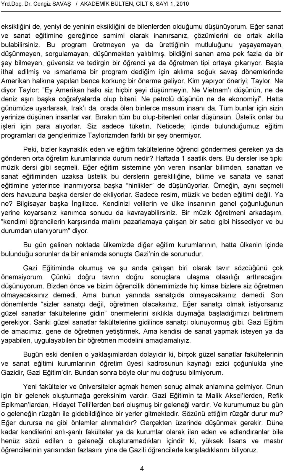 Bu program üretmeyen ya da ürettiğinin mutluluğunu yaşayamayan, düşünmeyen, sorgulamayan, düşünmekten yalıtılmış, bildiğini sanan ama pek fazla da bir şey bilmeyen, güvensiz ve tedirgin bir öğrenci