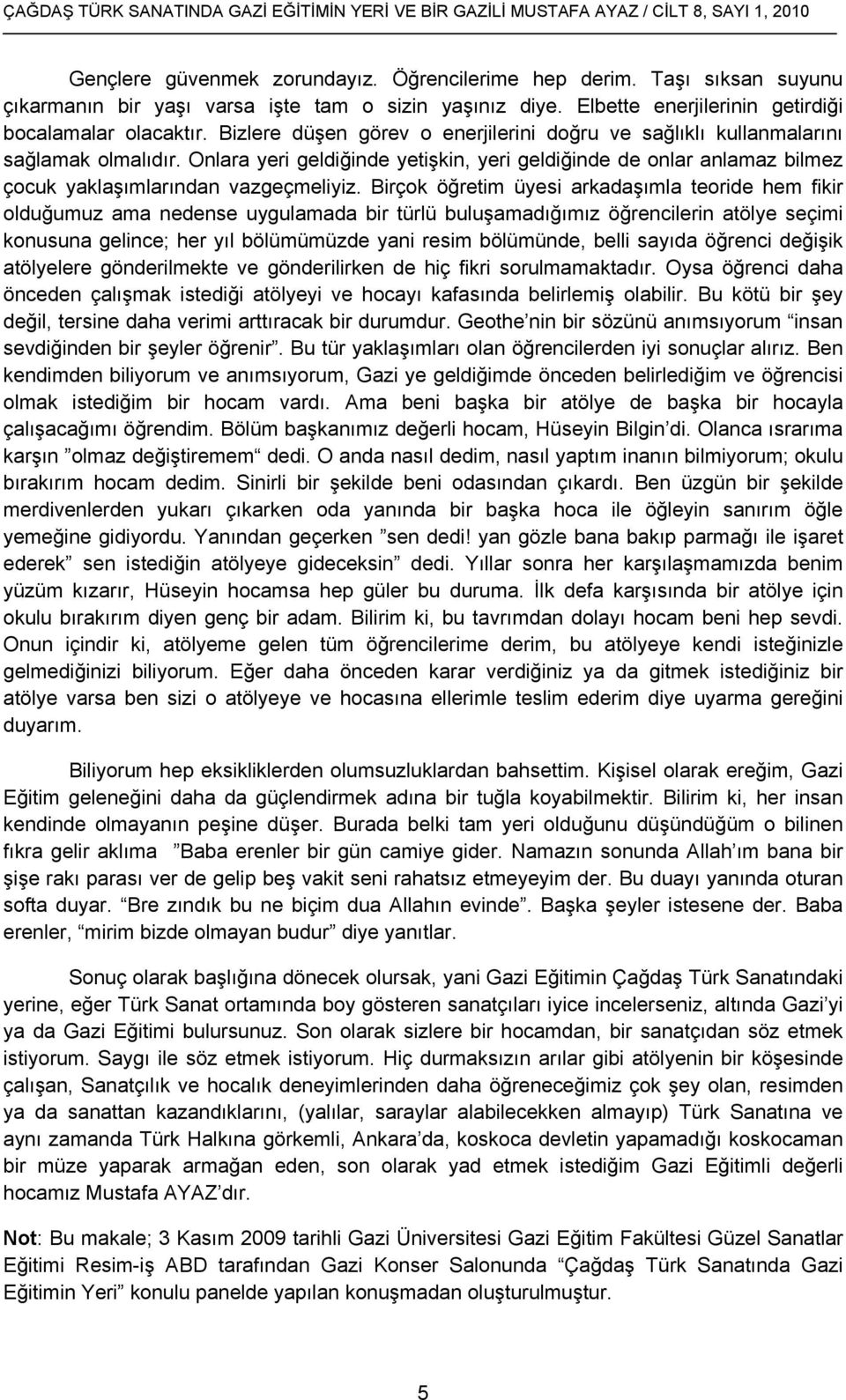 Bizlere düşen görev o enerjilerini doğru ve sağlıklı kullanmalarını sağlamak olmalıdır. Onlara yeri geldiğinde yetişkin, yeri geldiğinde de onlar anlamaz bilmez çocuk yaklaşımlarından vazgeçmeliyiz.