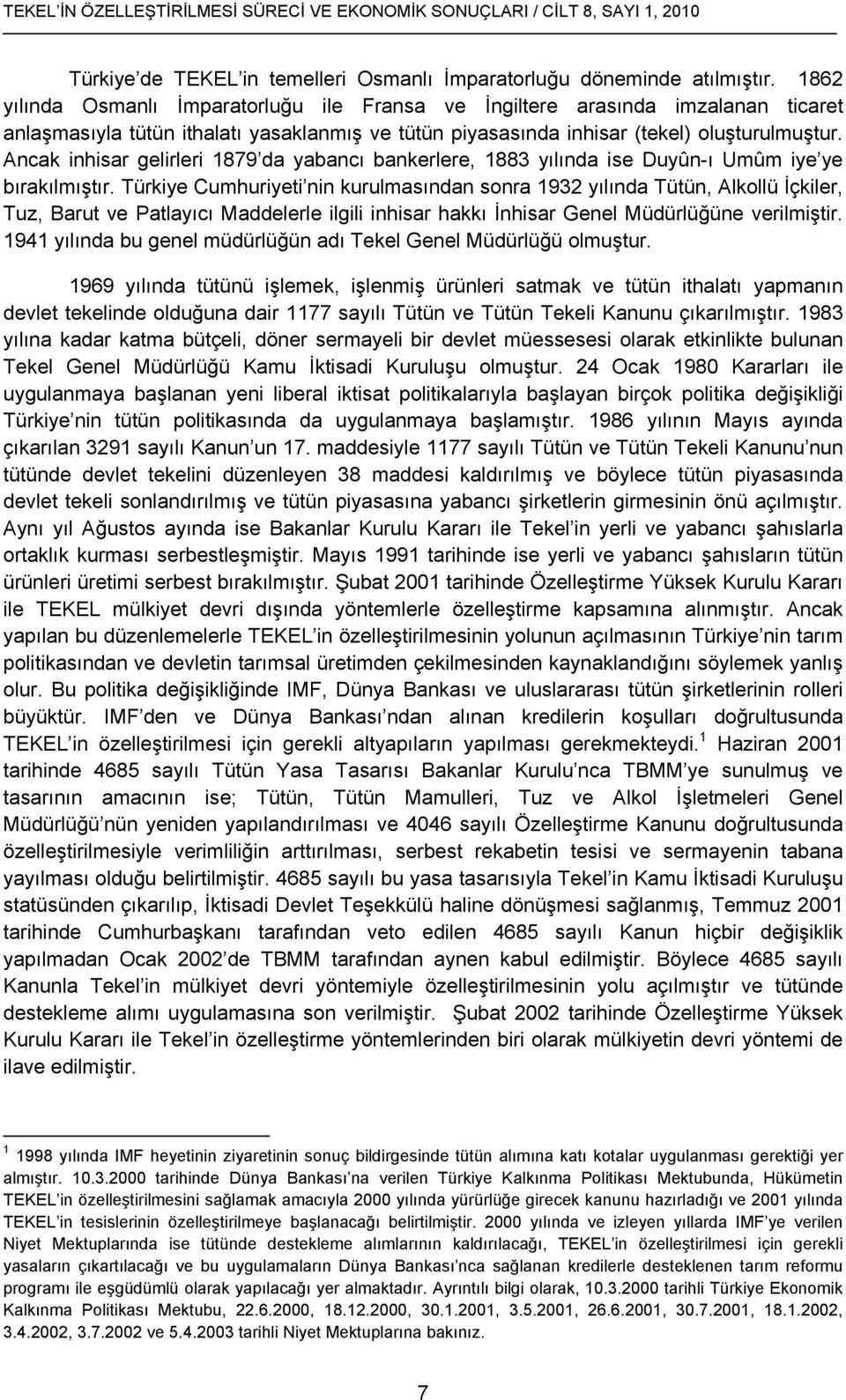 Ancak inhisar gelirleri 1879 da yabancı bankerlere, 1883 yılında ise Duyûn-ı Umûm iye ye bırakılmıştır.